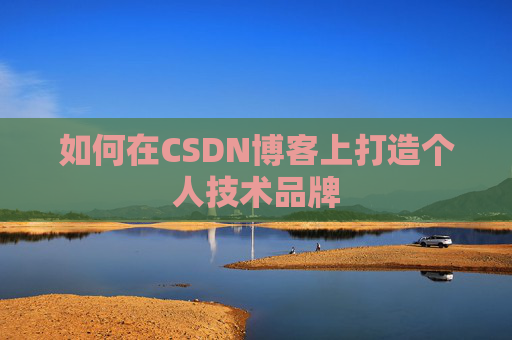 如何在CSDN博客上打造个人技术品牌